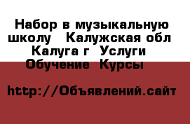 Набор в музыкальную школу - Калужская обл., Калуга г. Услуги » Обучение. Курсы   